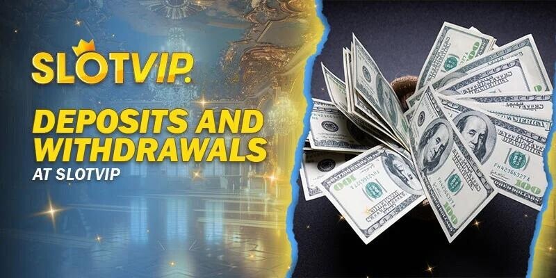 Deposits and Withdrawals at Slotvip