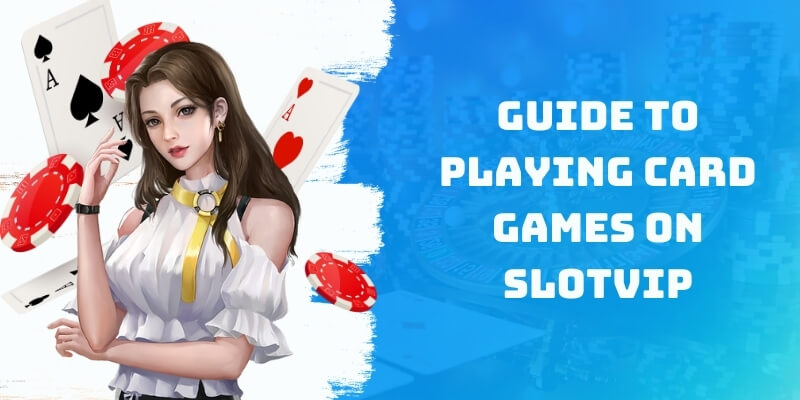 Guide to playing card games on Slotvip