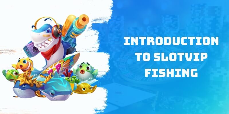 Introduction to Slotvip Fishing