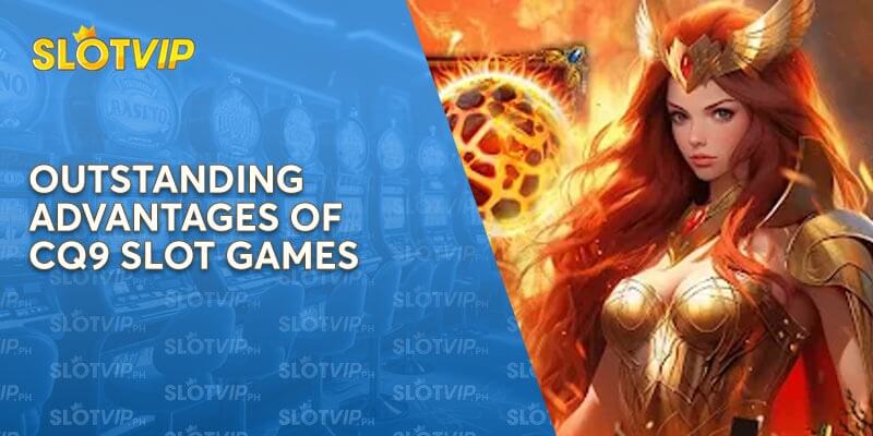 Outstanding Advantages of CQ9 Slot Games