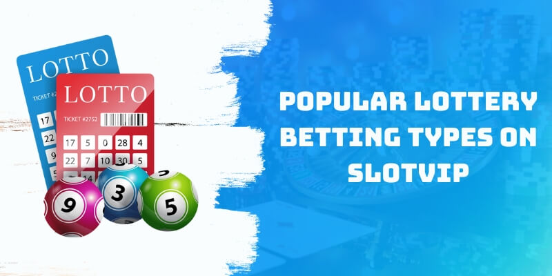 Popular Lottery betting types on Slotvip