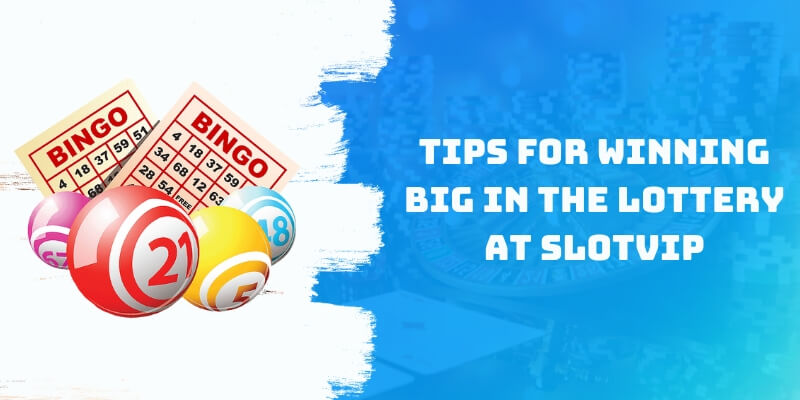 Tips for winning big in the Lottery at Slotvip