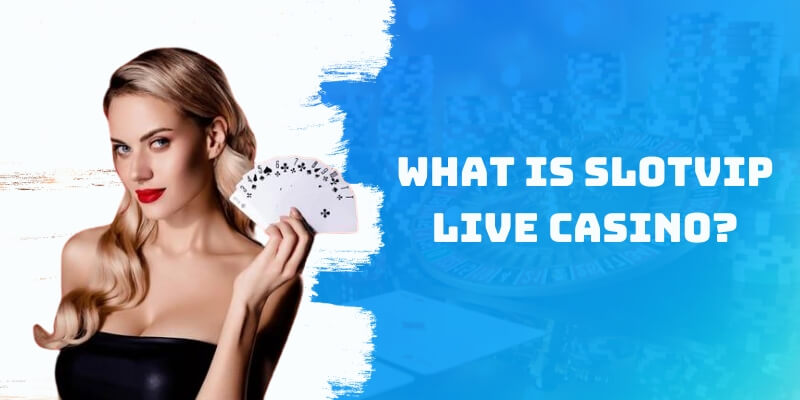 What is Slotvip Live Casino?