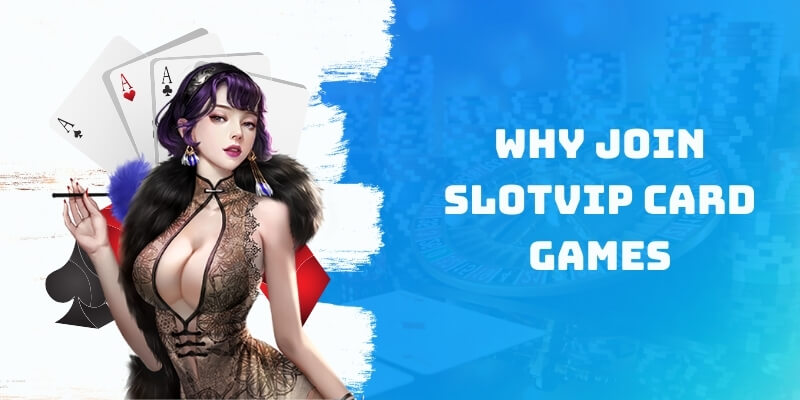 Why join Slotvip card games?