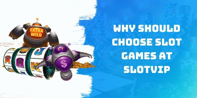 Why should choose Slot Games at Slotvip?